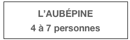 L’AUBÉPINE
4 à 7 personnes